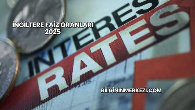 İngiltere Faiz Oranları 2025