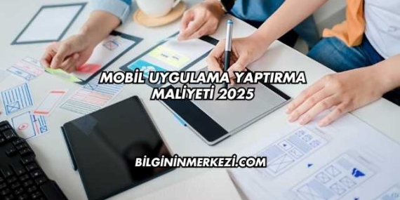 Mobil Uygulama Yaptırma Maliyeti 2025