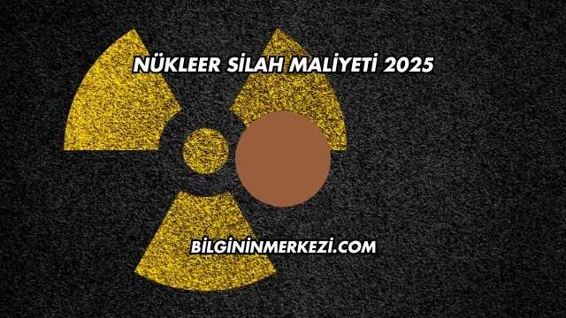 Nükleer Silah Maliyeti 2025