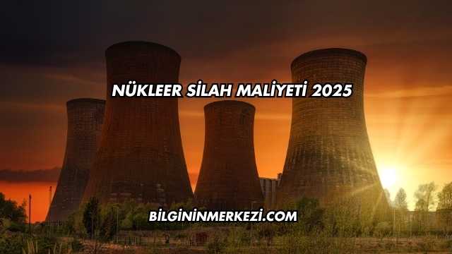 Nükleer Silah Maliyeti 2025
