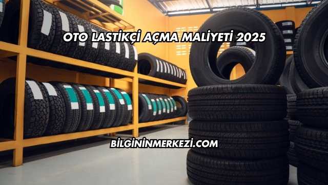 Oto Lastikçi Açma Maliyeti 2025