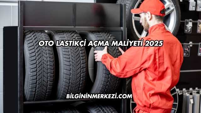 Oto Lastikçi Açma Maliyeti 2025