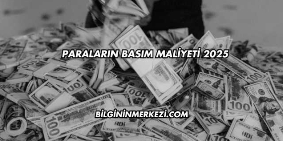 Paraların Basım Maliyeti 2025