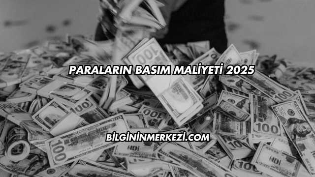 Paraların Basım Maliyeti 2025