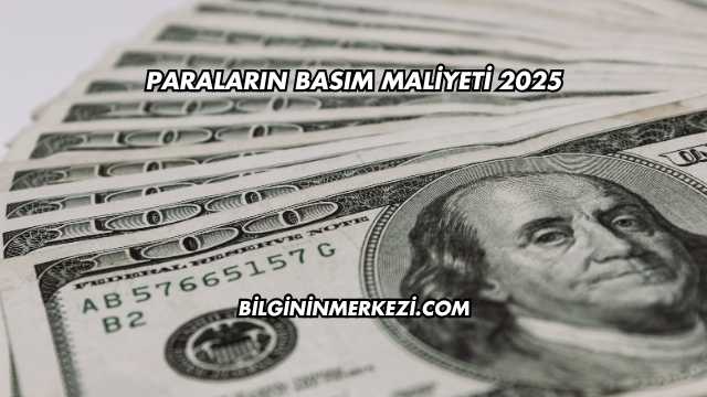 Paraların Basım Maliyeti 2025