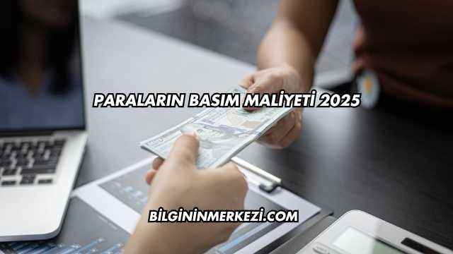 Paraların Basım Maliyeti 2025