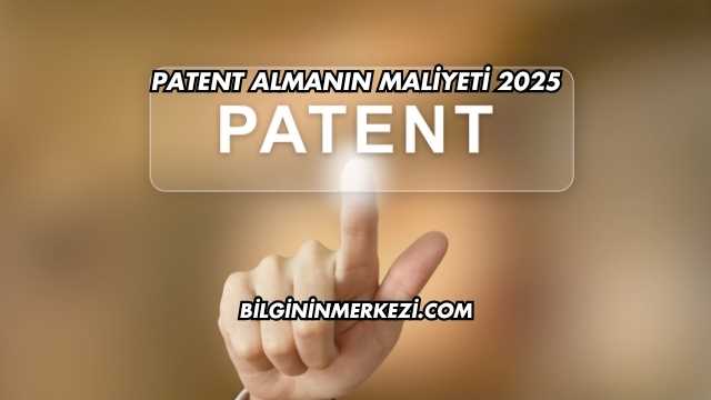 Patent Almanın Maliyeti 2025