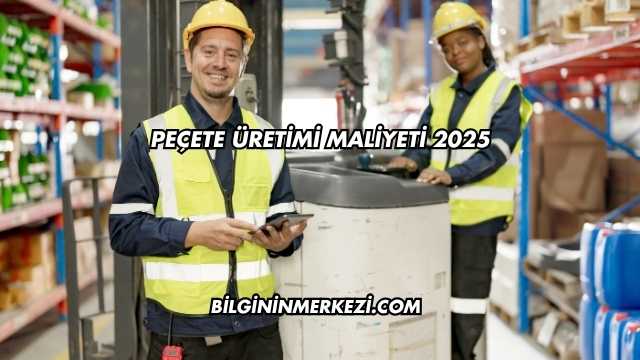 Peçete Üretimi Maliyeti 2025
