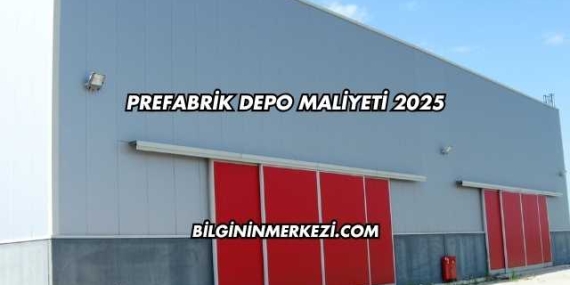 Prefabrik Depo Maliyeti 2025