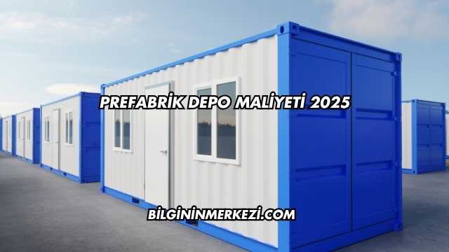 Prefabrik Depo Maliyeti 2025
