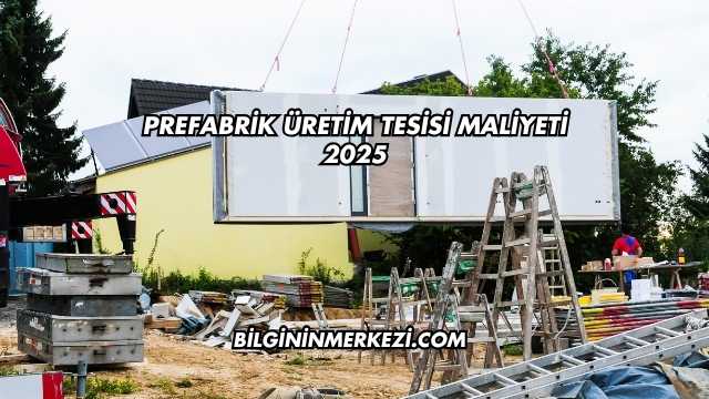 Prefabrik Üretim Tesisi Maliyeti 2025