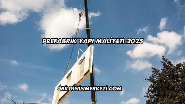 Prefabrik Yapı Maliyeti 2025