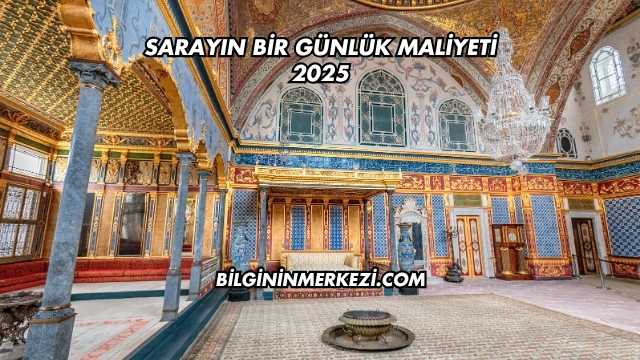 Sarayın Bir Günlük Maliyeti 2025