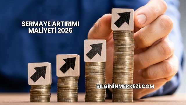 Sermaye Artırımı Maliyeti 2025