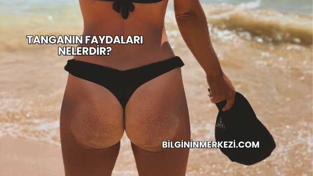 Tanganın Faydaları Nelerdir?