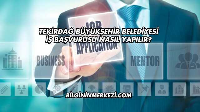Tekirdağ Büyükşehir Belediyesi İş Başvurusu Nasıl Yapılır?