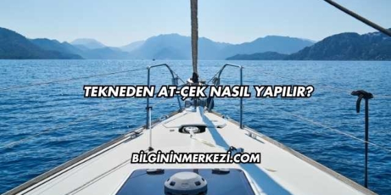 Tekneden At-Çek Nasıl Yapılır?