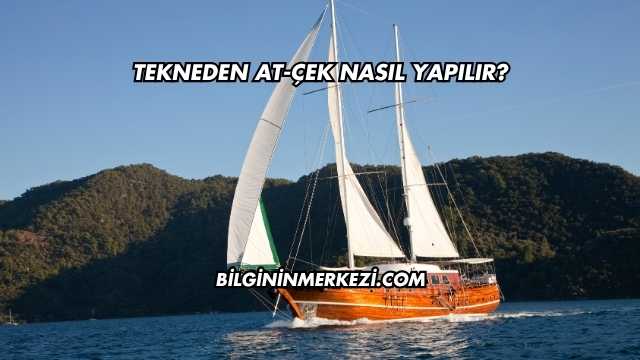 Tekneden At-Çek Nasıl Yapılır?