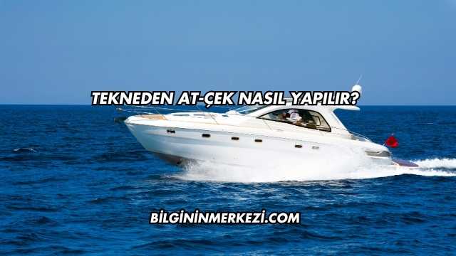 Tekneden At-Çek Nasıl Yapılır?