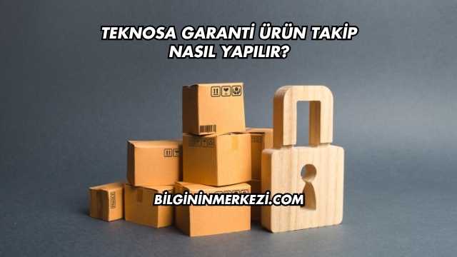 Teknosa Garanti Ürün Takip Nasıl Yapılır?