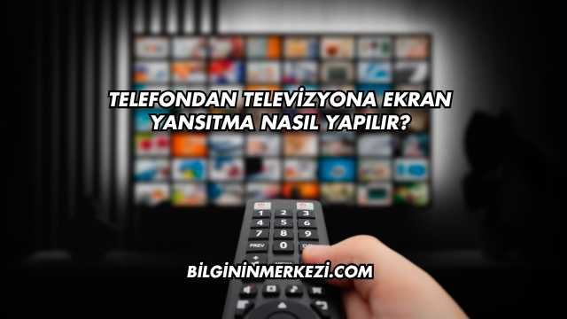 Telefondan Televizyona Ekran Yansıtma Nasıl Yapılır