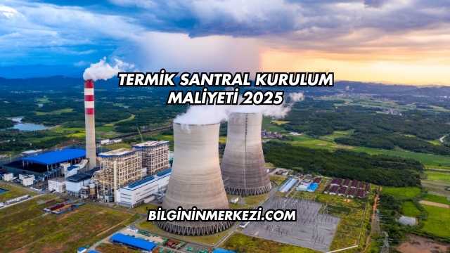 Termik Santral Kurulum Maliyeti 2025