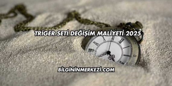 Triger Seti Değişim Maliyeti 2025
