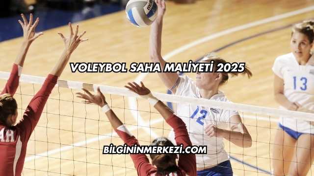 Voleybol Saha Maliyeti 2025