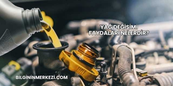 Yağ Değişimi Faydaları Nelerdir?