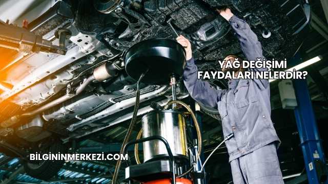 Yağ Değişimi Faydaları Nelerdir?