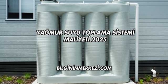Yağmur Suyu Toplama Sistemi Maliyeti 2025