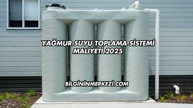 Yağmur Suyu Toplama Sistemi Maliyeti 2025