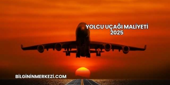Yolcu Uçağı Maliyeti 2025