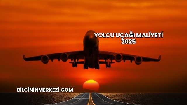 Yolcu Uçağı Maliyeti 2025