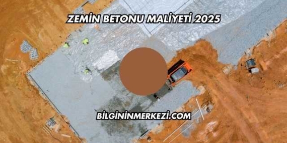 Zemin Betonu Maliyeti 2025