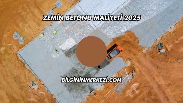 Zemin Betonu Maliyeti 2025
