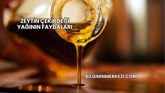 Zeytin Çekirdeği Yağının Faydaları