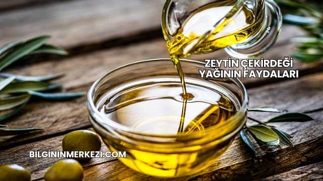 Zeytin Çekirdeği Yağının Faydaları