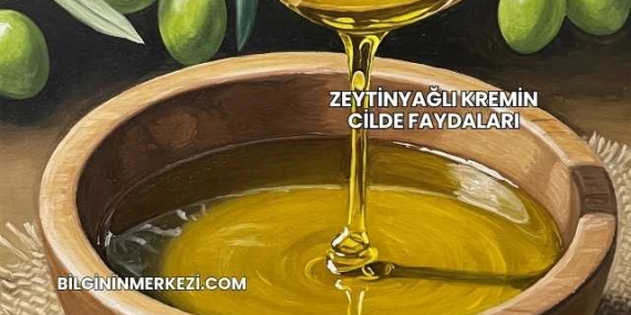 Zeytinyağlı Kremin Cilde Faydaları