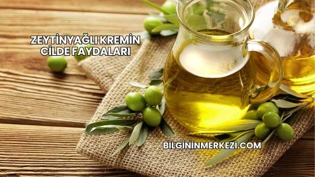 Zeytinyağlı Kremin Cilde Faydaları