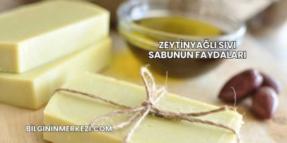Zeytinyağlı Sıvı Sabunun Faydaları