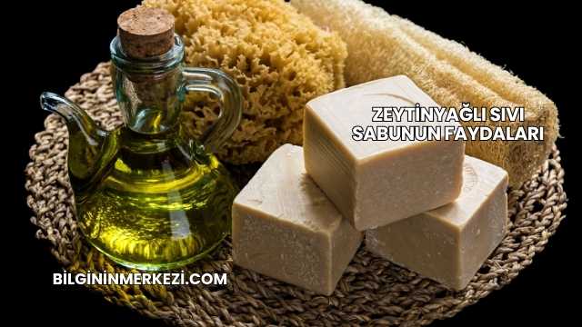 Zeytinyağlı Sıvı Sabunun Faydaları