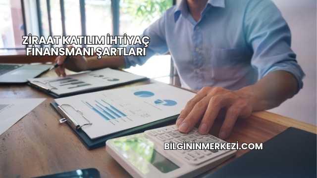Ziraat Katılım İhtiyaç Finansmanı Şartları