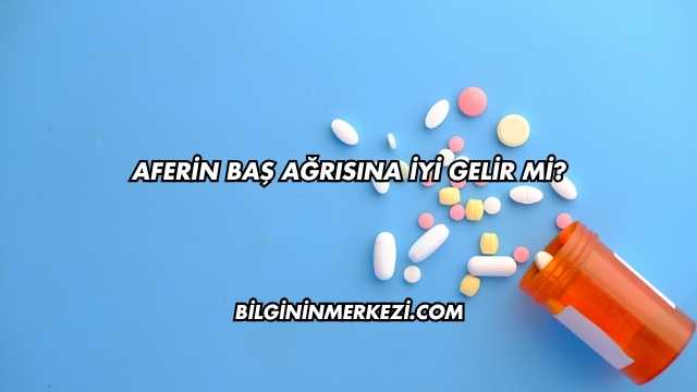 Aferin Baş Ağrısına İyi Gelir mi?