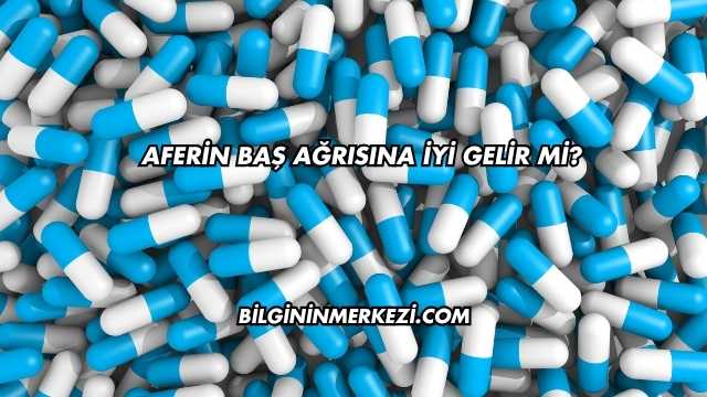 Aferin Baş Ağrısına İyi Gelir mi?