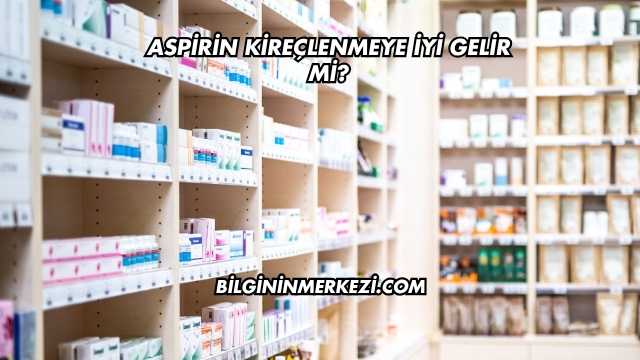 Aspirin Kireçlenmeye İyi Gelir mi?