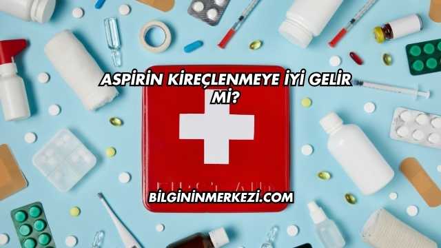 Aspirin Kireçlenmeye İyi Gelir mi?