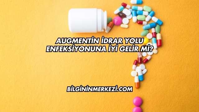 Augmentin İdrar Yolu Enfeksiyonuna İyi Gelir mi?