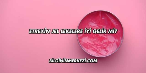 Etrexin Jel Lekelere İyi Gelir mi?