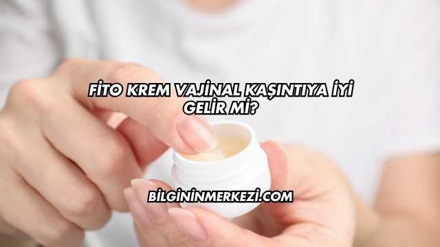Fito Krem Vajinal Kaşıntıya İyi Gelir mi?